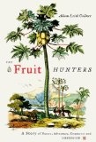 The Fruit Hunters : A Story of Nature, Adventure, Commerce, and Obsession