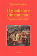 Cover of Il gladiatore dimenticato. Mito e realtà nella vicenda di Tumelico, figlio dell'eroe germanico Arminio