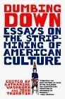 Dumbing Down : Essays on the Strip Mining of American Culture