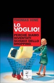 Lo voglio Perché siamo diventati schiavi dello shopping