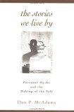 The Stories We Live By : Personal Myths and the Making of the Self
