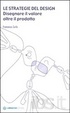 Cover of Le strategie del design. Disegnare il valore oltre il prodotto