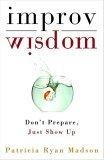 Improv Wisdom : Don't Prepare, Just Show Up