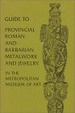 Cover of Guide to Provincial Roman and Barbarian Metalwork and Jewelry in the Metropolitan Museum of Art/E0721P