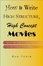 Cover of "How To Write High Structure, High Concept Movies"