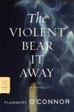 The Violent Bear It Away : A Novel