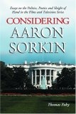 Considering Aaron Sorkin : Essays on the Politics, Poetics and Sleight of Hand in the Films and Television Series
