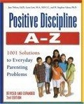 Positive Discipline A-Z, Revised and Expanded 2nd Edition : From Toddlers to Teens, 1001 Solutions to Everyday Parenting Problems