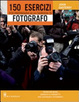 Cover of 150 esercizi per prepararvi alla carriera di fotografo