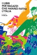 Cover of I libri per ragazzi che hanno fatto l'Italia