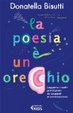 Cover of La poesia è un orecchio. (Ri)leggiamo i versi famosi dei poeti italiani da Leopardi ai contemporanei