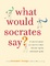 Cover of What Would Socrates Say?