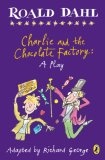 Charlie and the Chocolate Factory : A Play
