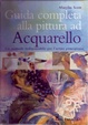 Cover of Guida completa alla pittura ad acquarello
