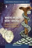 Where Medicine Went Wrong : Rediscovering the Path to Complexity (Studies of Nonlinear Phenomena in Life Science) (Studies of Nonlinear Phenomena in Life ... of Nonlinear Phenomena in Life Science)