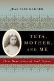Teta, Mother, and Me : Three Generations of Arab Women