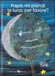 Cover of Papà per favore mi prendi la luna?