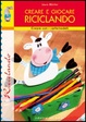 Cover of Creare e giocare riciclando