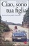 Cover of Ciao, sono tua figlia