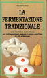Cover of La fermentazione tradizionale. Una ricchezza sconosciuta per salvaguardare sapori e valore nutritivo di cibi e bevande