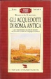 Cover of Gli acquedotti di Roma antica