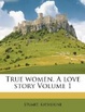 Cover of True Women. a Love Story Volume 1