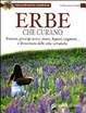 Cover of Erbe che curano. Essenze, principi attivi, tisane, liquori, unguenti... e il ricettario delle erbe selvatiche