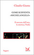 Cover of Come si diventa Michelangelo. Le peripezie di un presunto capolavoro