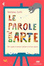 Cover of Le parole dell'arte. Per capire e amare i pittori e le loro opere