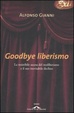 Cover of Goodbye liberismo. La resistibile ascesa del neoliberismo e il suo inevitabile declino