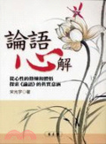 論語心解 : 從心性的修煉和體悟探索<<論語>>的真實意涵