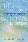 Big Questions, Worthy Dreams : Mentoring Young Adults in Their Search for Meaning, Purpose, and Faith