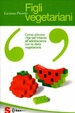 Cover of Figli vegetariani. Come accompagnare i figli dall'infanzia all'adolescenza con la dieta vegetariana