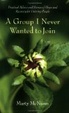 Cover of A Group I Never Wanted to Join; Practical Advice & Stories of Hope and Recovery for Grieving People
