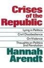 Crises of the Republic : Lying in Politics; Civil Disobedience; On Violence; Thoughts on Politics and Revolution