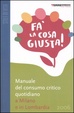 Cover of Fa' la cosa giusta! Manuale del consumo critico quotidiano a Milano e in Lombardia