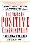 The Power of Positive Confrontation : The Skills You Need to Know to Handle Conflicts at Work, at Home and in Life