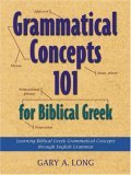 Grammatical Concepts 101 for Biblical Greek : Learning Biblical Greek Grammatical Concepts Through English Grammar