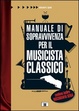 Cover of Manuale di sopravvivenza per il musicista classico
