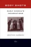 Body Shots : Early Cinema's Incarnations