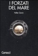 Cover of I forzati del mare. Lavoro marittimo nazionale, internazionale, multinazionale. Problemi metodologici e linee di ricerca