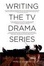 Cover of "Writing the TV Drama Series"