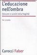 Cover of L' educazione nell'ombra. Aver cura della fragilità