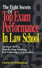 The Eight Secrets Of Top Exam Performance In Law School : An Easy-To-Use, Step-by-Step Program for Achieving Great Grades!