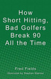 Cover of How Short Hitting, Bad Golfers Break 90 All the Time
