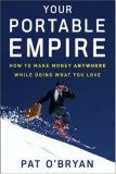 Your Portable Empire : How to Make Money Anywhere While Doing What You Love