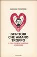 Cover of Genitori che amano troppo. E figli che non riescono a crescere