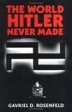 The World Hitler Never Made : Alternate History and the Memory of Nazism (New Studies in European History)