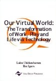 Our Virtual World : The Transformation of Work, Play and Life via Technology