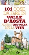 Cover of 101 cose da fare in Valle D'Aosta almeno una volta nella vita